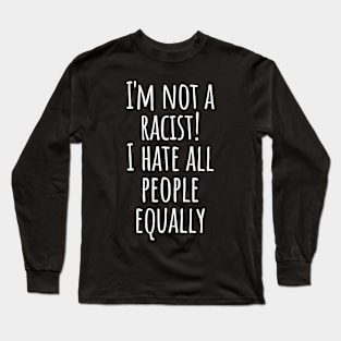 I Hate People No Racism Self-mocking Cynicism Saying Gift Long Sleeve T-Shirt